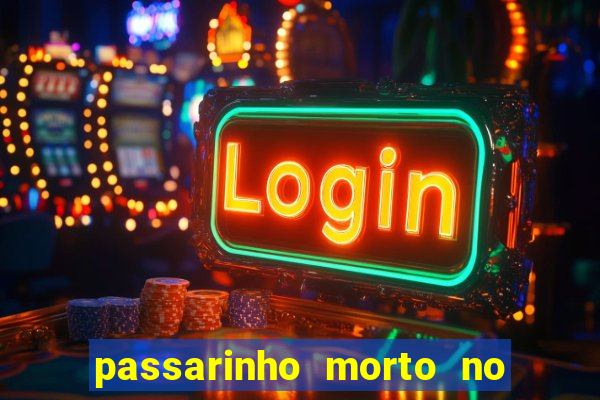 passarinho morto no quintal significado espiritual